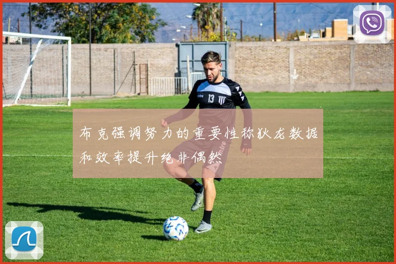 布克强调努力的重要性称狄龙数据和效率提升绝非偶然